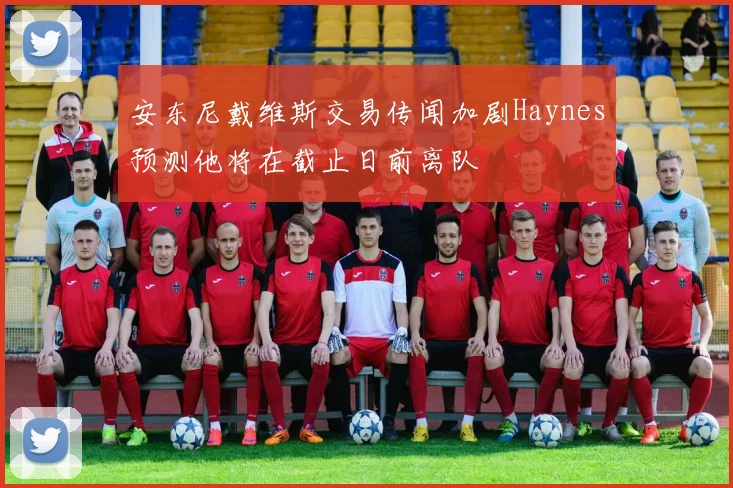 安东尼戴维斯交易传闻加剧Haynes预测他将在截止日前离队