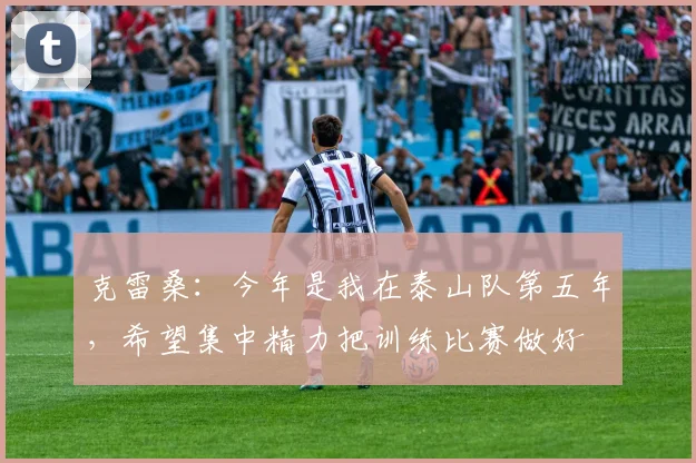 克雷桑：今年是我在泰山队第五年，希望集中精力把训练比赛做好
